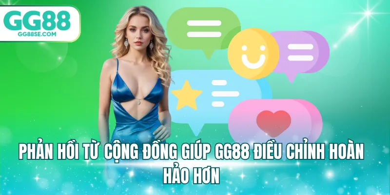 Phản hồi từ cộng đồng giúp GG88 điều chỉnh hoàn hảo hơn